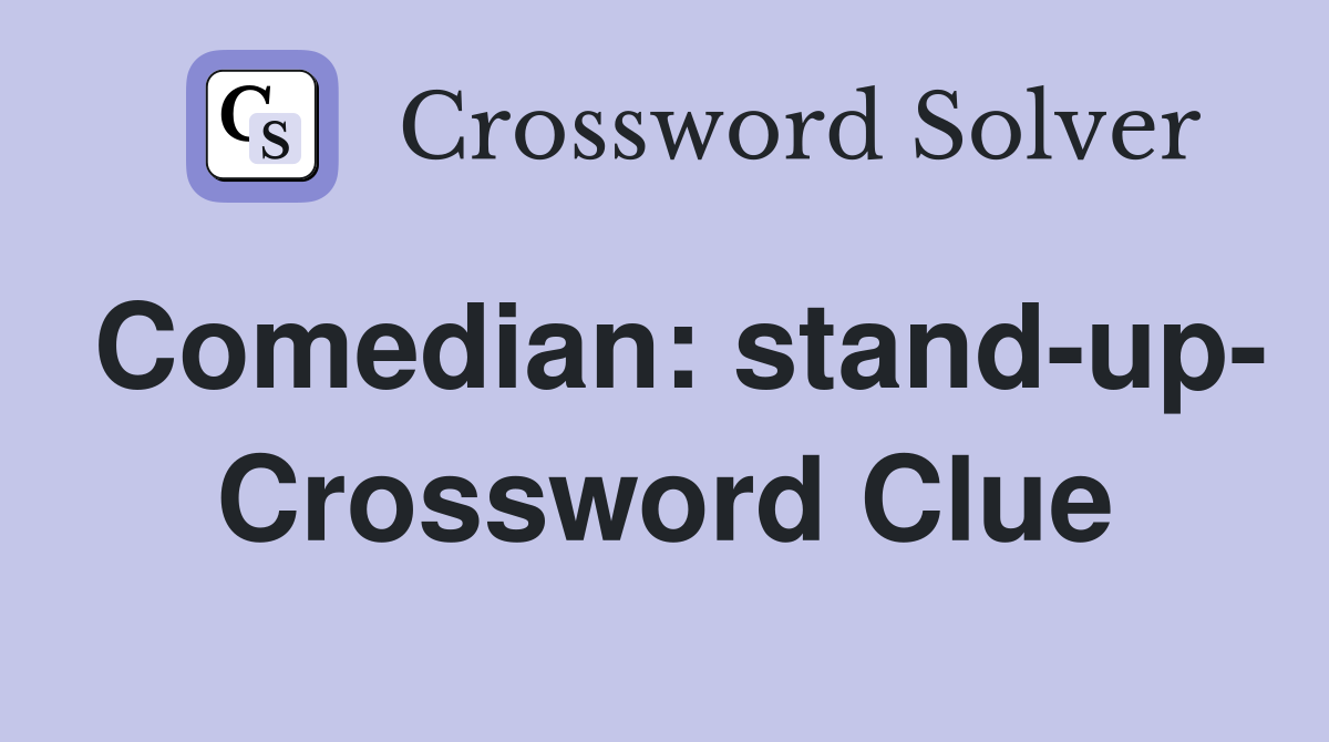 Comedian: stand-up- Crossword Clue