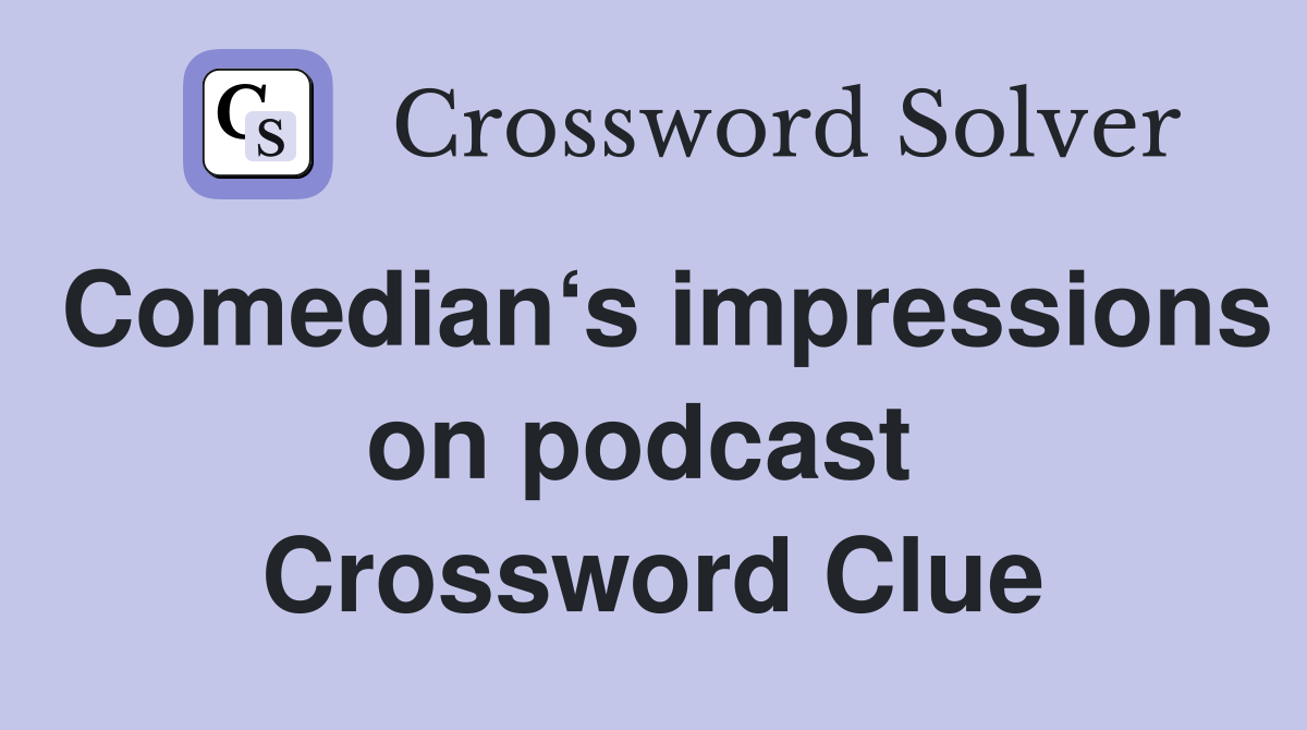 Comedian‘s impressions on podcast  Crossword Clue