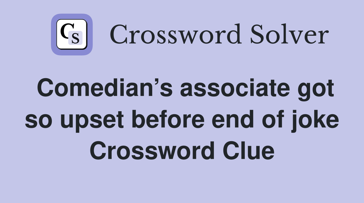 Comedian’s associate got so upset before end of joke Crossword Clue