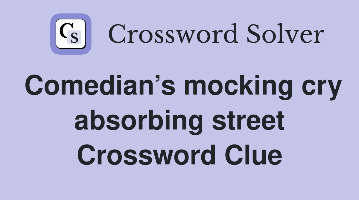 Comedian’s mocking cry absorbing street Crossword Clue