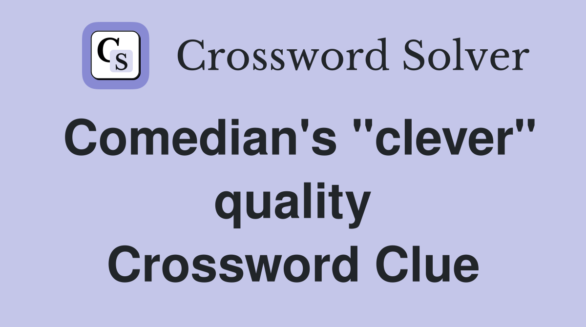 Comedian's "clever" quality Crossword Clue