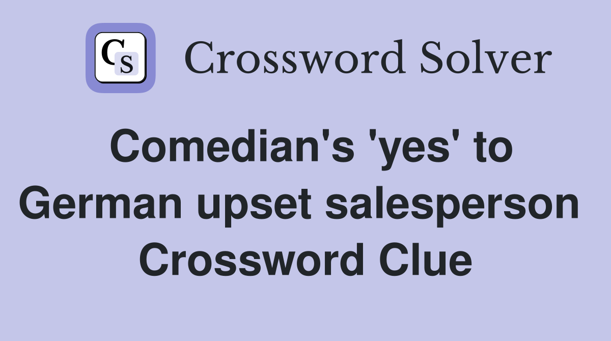 Comedian's 'yes' to German upset salesperson  Crossword Clue