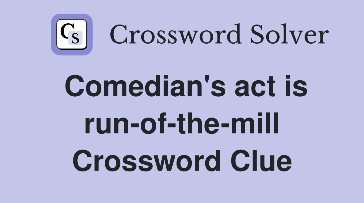 Comedian's act is run-of-the-mill Crossword Clue