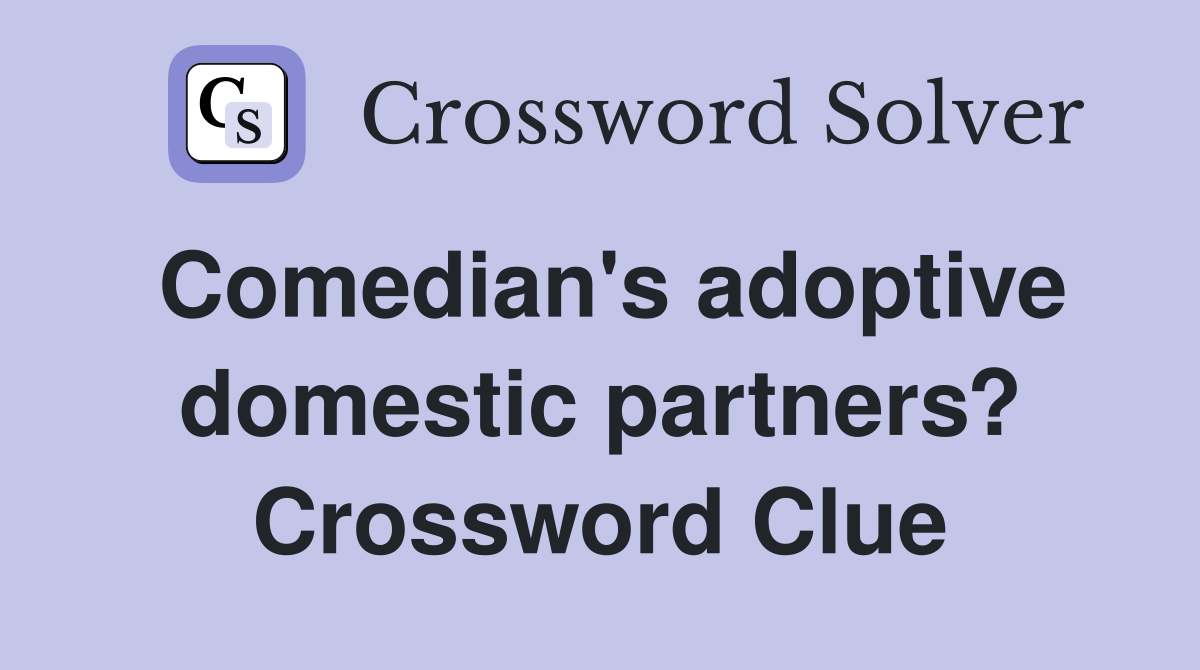 Comedian's adoptive domestic partners? Crossword Clue