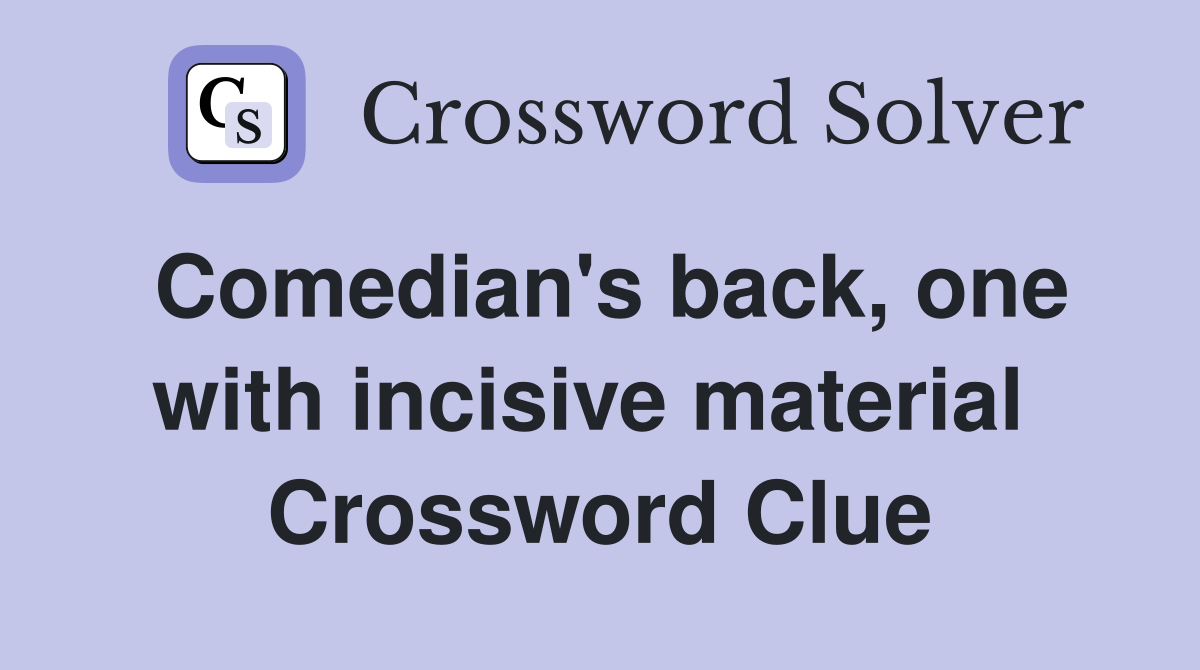 Comedian's back, one with incisive material  Crossword Clue