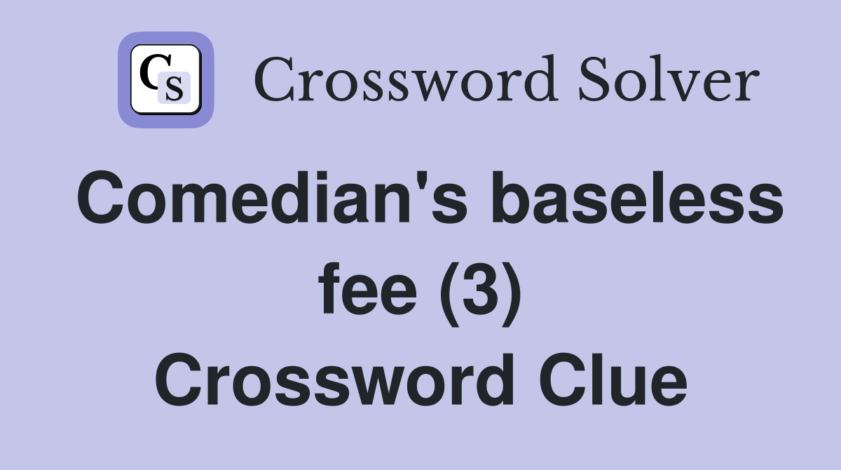 Comedian's baseless fee (3) Crossword Clue