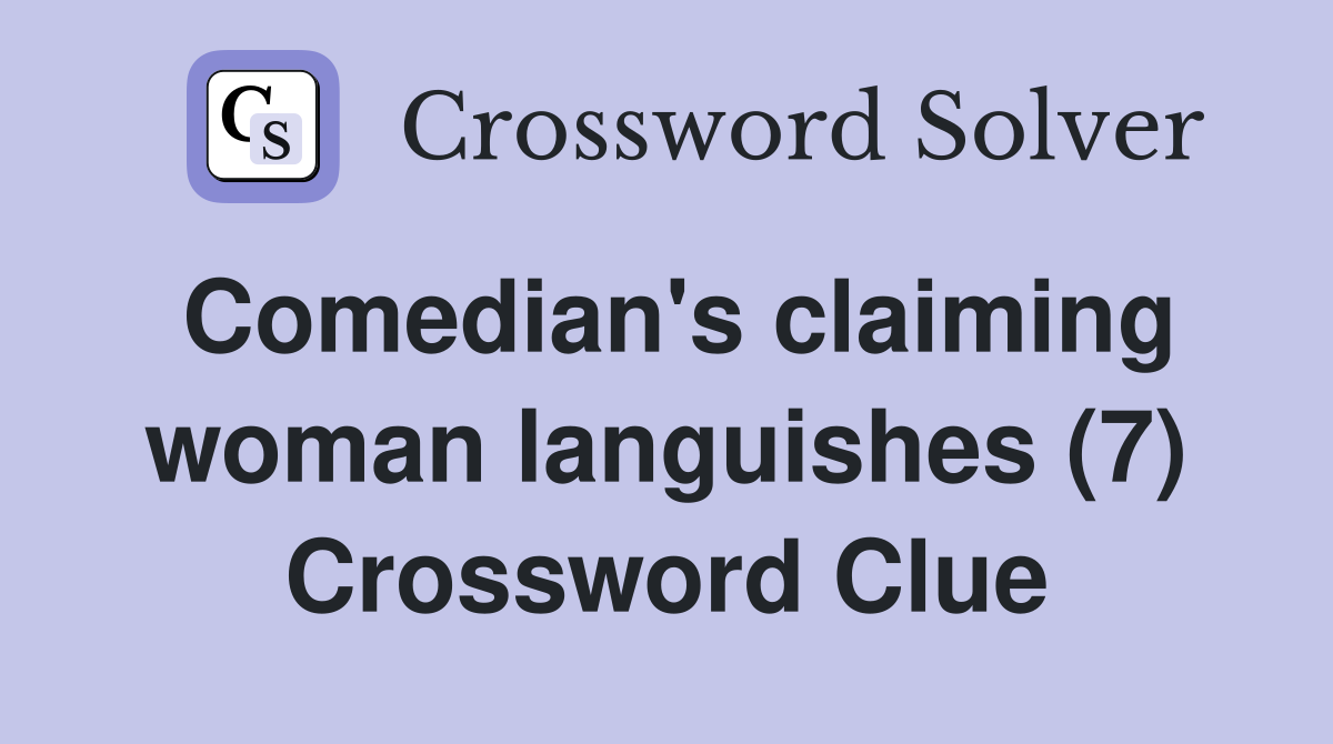 Comedian's claiming woman languishes (7) Crossword Clue
