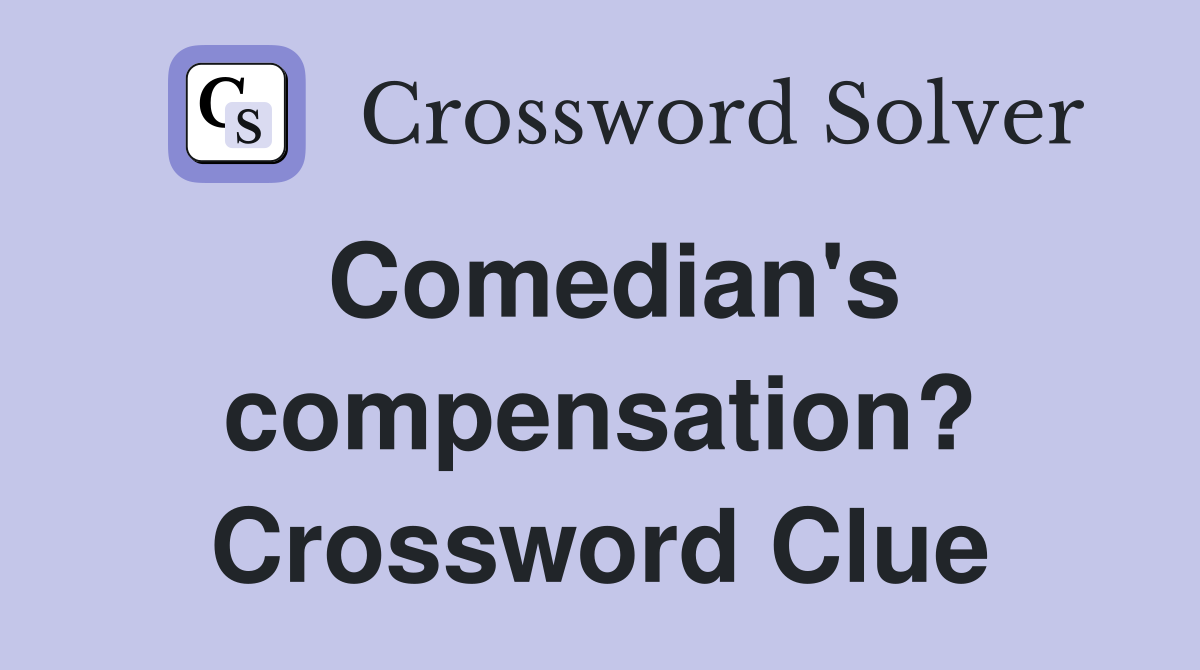Comedian's compensation? Crossword Clue