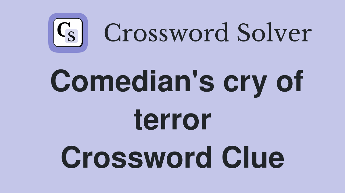 Comedian's cry of terror Crossword Clue