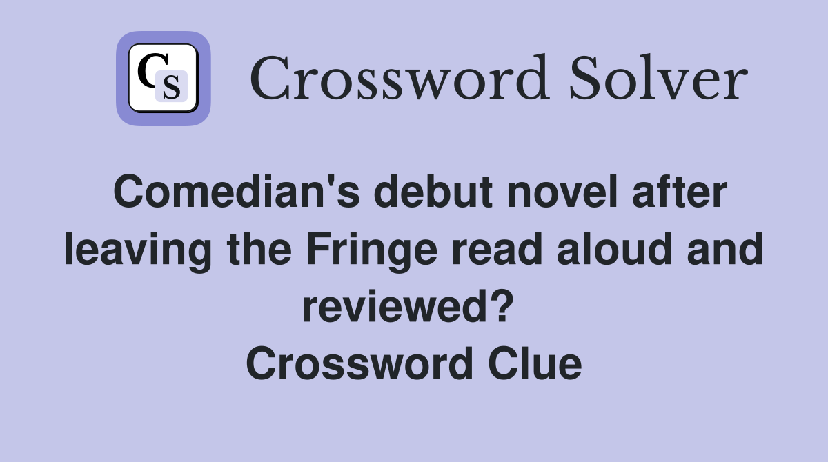 Comedian's debut novel after leaving the Fringe read aloud and reviewed?  Crossword Clue