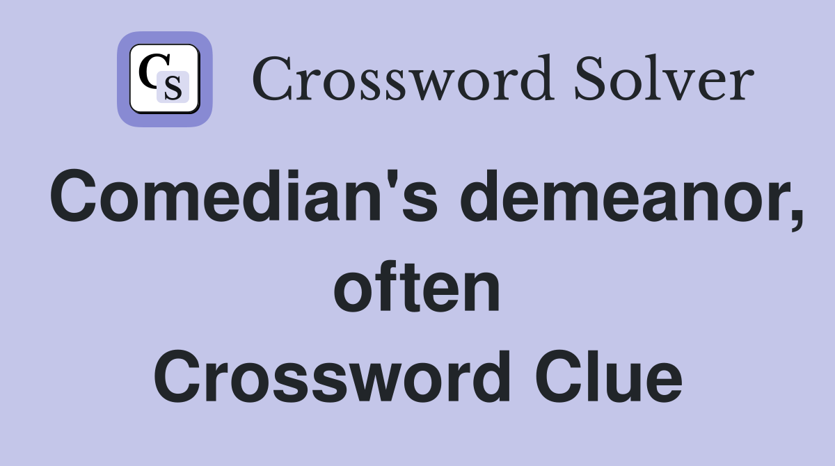 Comedian's demeanor, often Crossword Clue