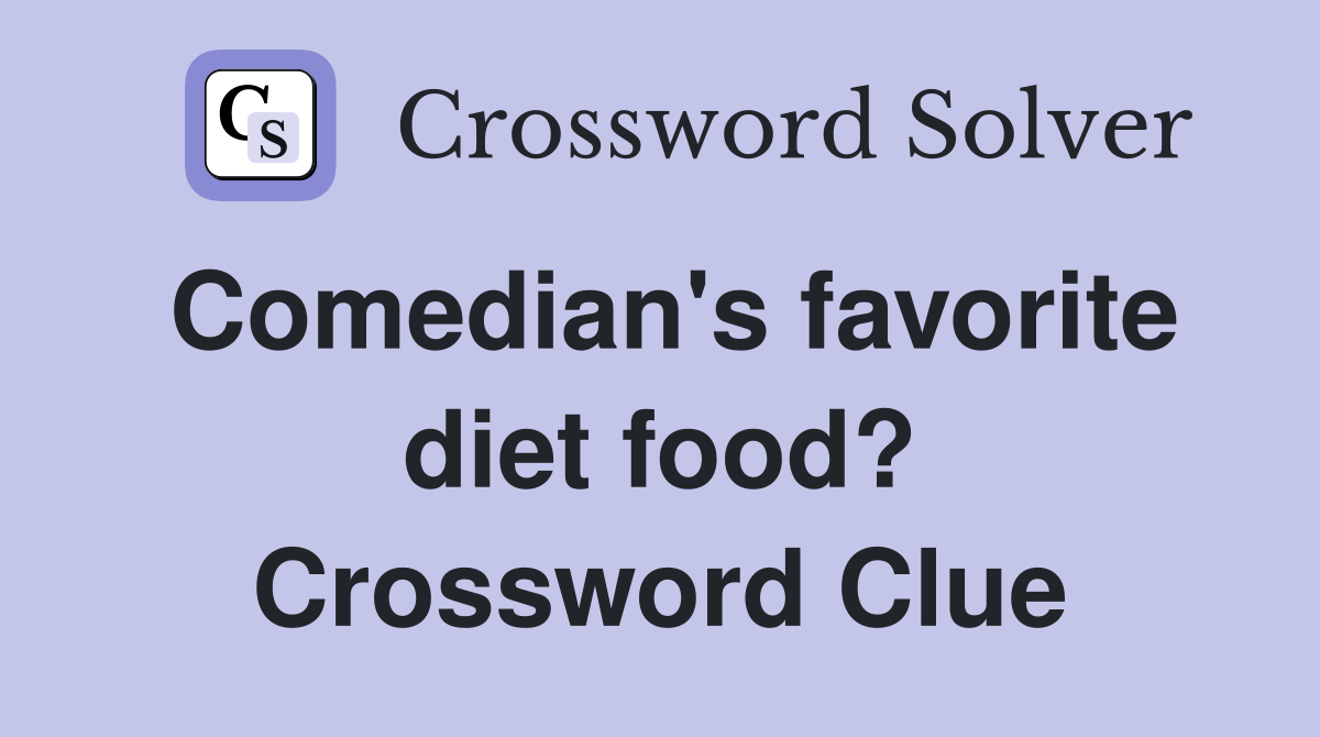 Comedian's favorite diet food? Crossword Clue