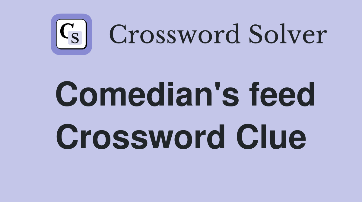 Comedian's feed Crossword Clue