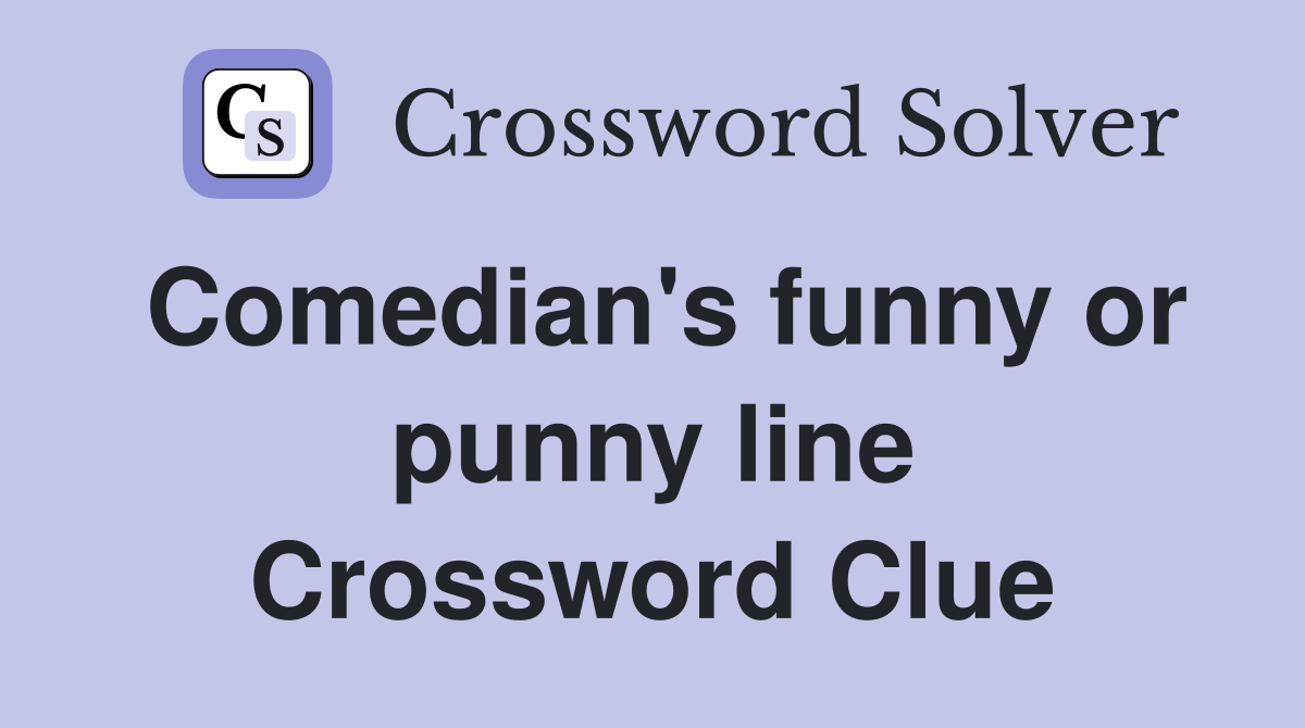 Comedian's funny or punny line Crossword Clue