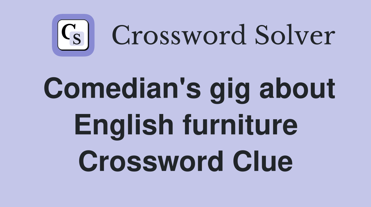 Comedian's gig about English furniture Crossword Clue