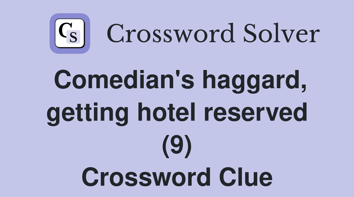 Comedian's haggard, getting hotel reserved (9) Crossword Clue