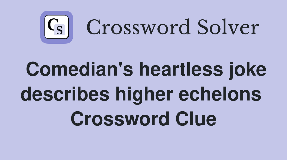 Comedian's heartless joke describes higher echelons  Crossword Clue