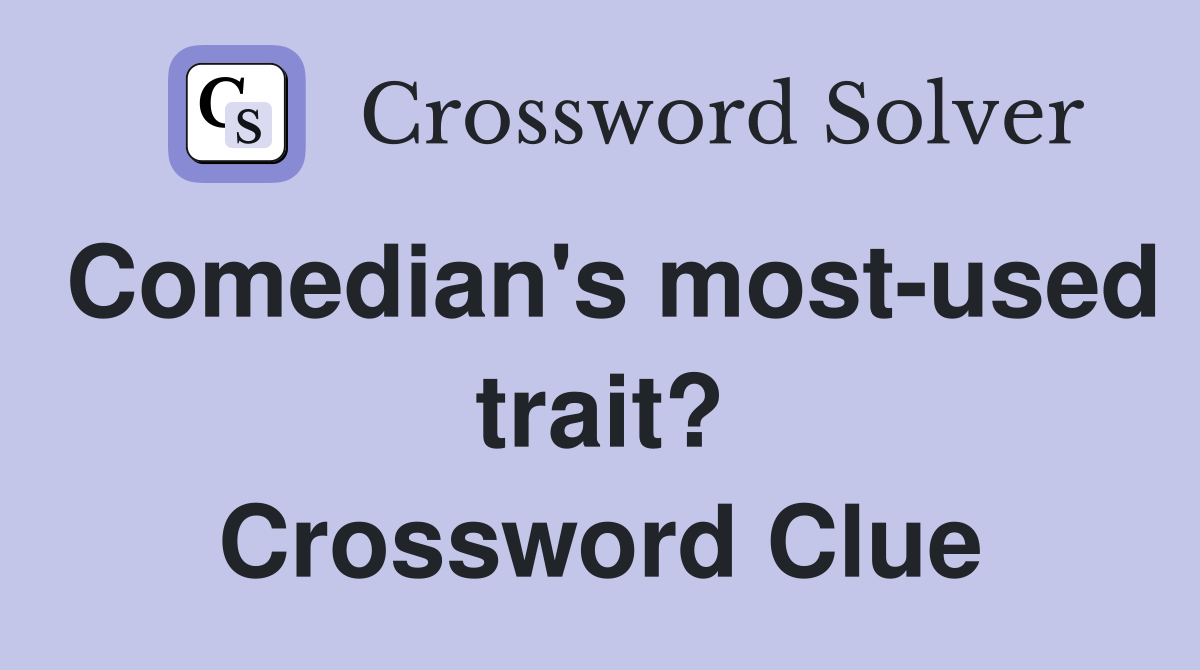 Comedian's most-used trait? Crossword Clue