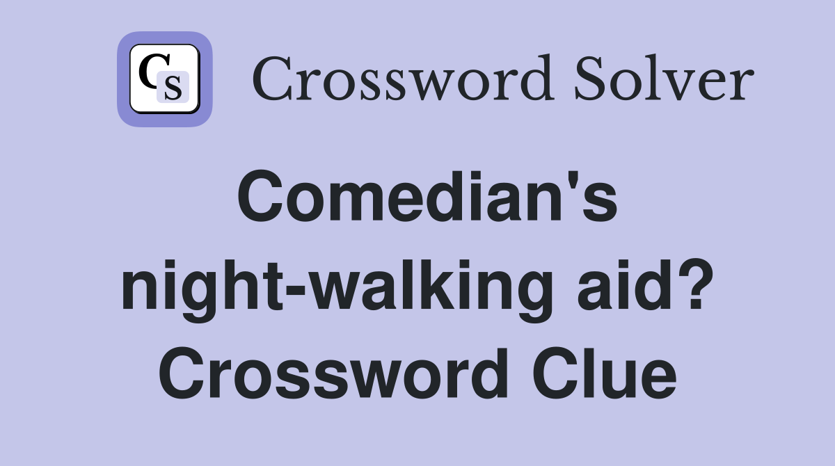 Comedian's night-walking aid? Crossword Clue