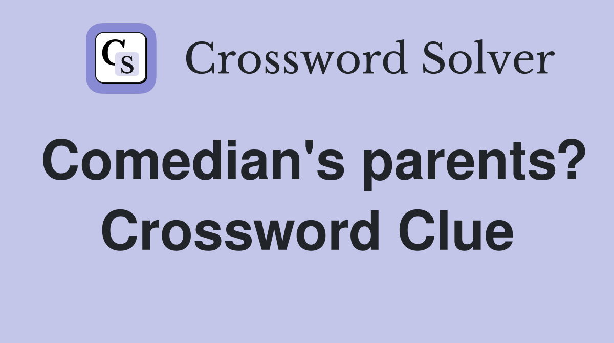 Comedian's parents? Crossword Clue