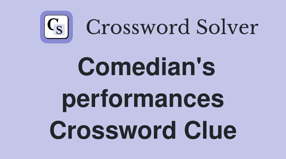 Comedian's performances Crossword Clue