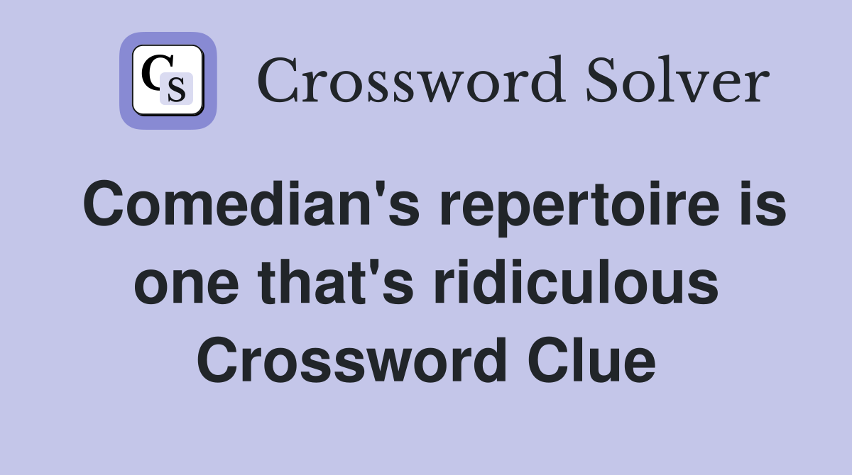 Comedian's repertoire is one that's ridiculous Crossword Clue