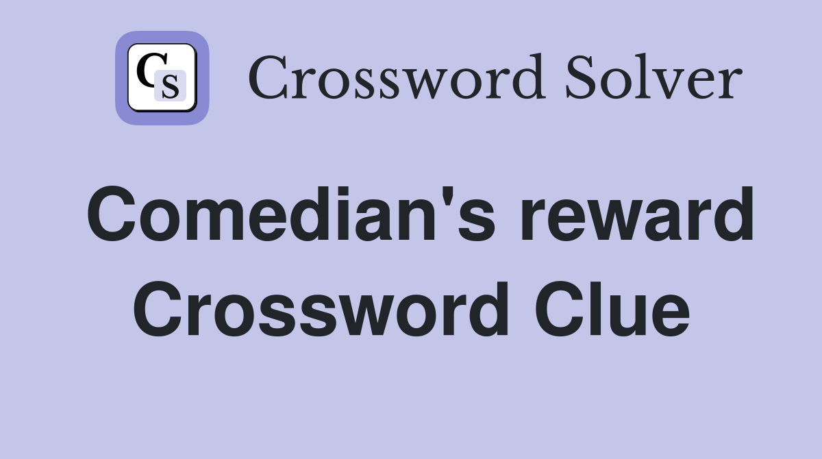 Comedian's reward Crossword Clue