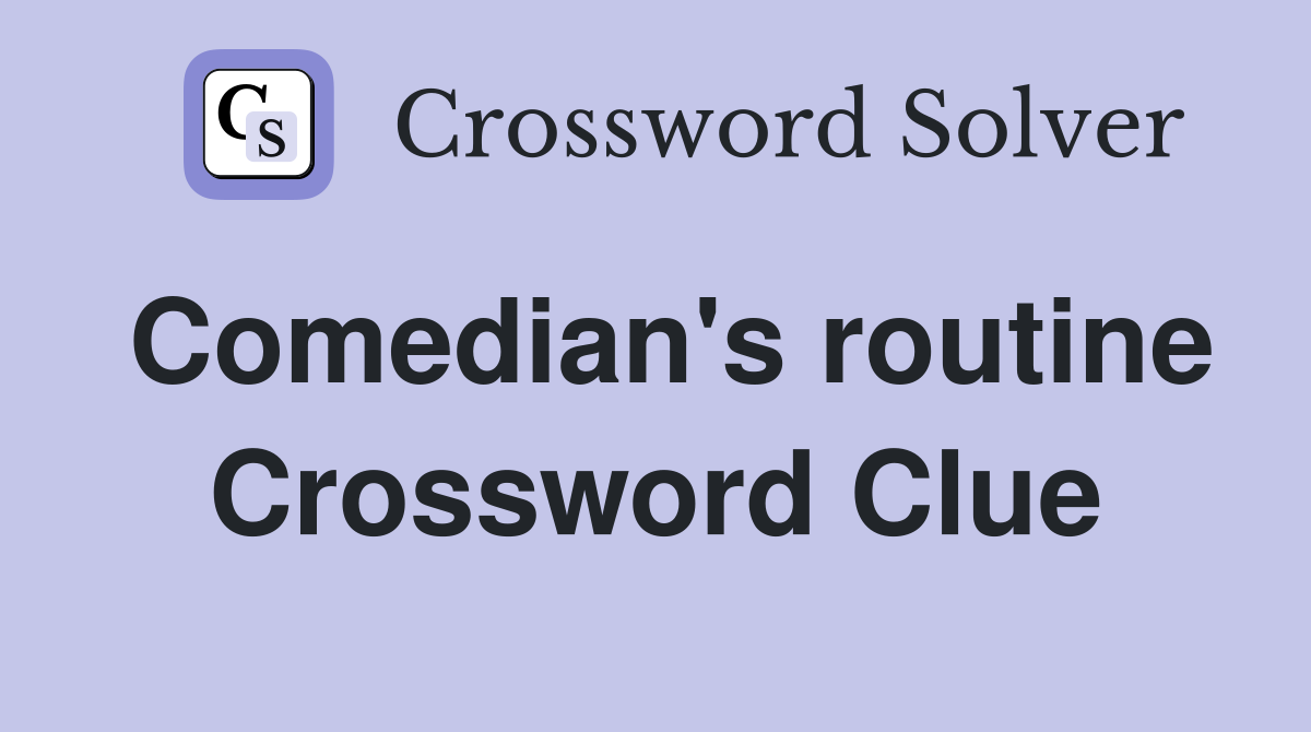 Comedian's routine Crossword Clue