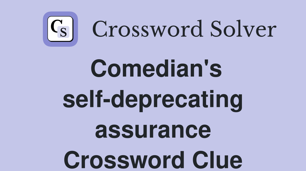 Comedian's self-deprecating assurance Crossword Clue