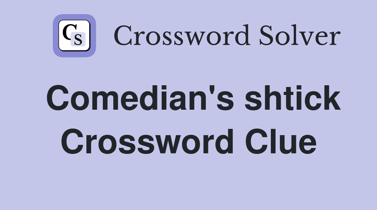 Comedian's shtick Crossword Clue