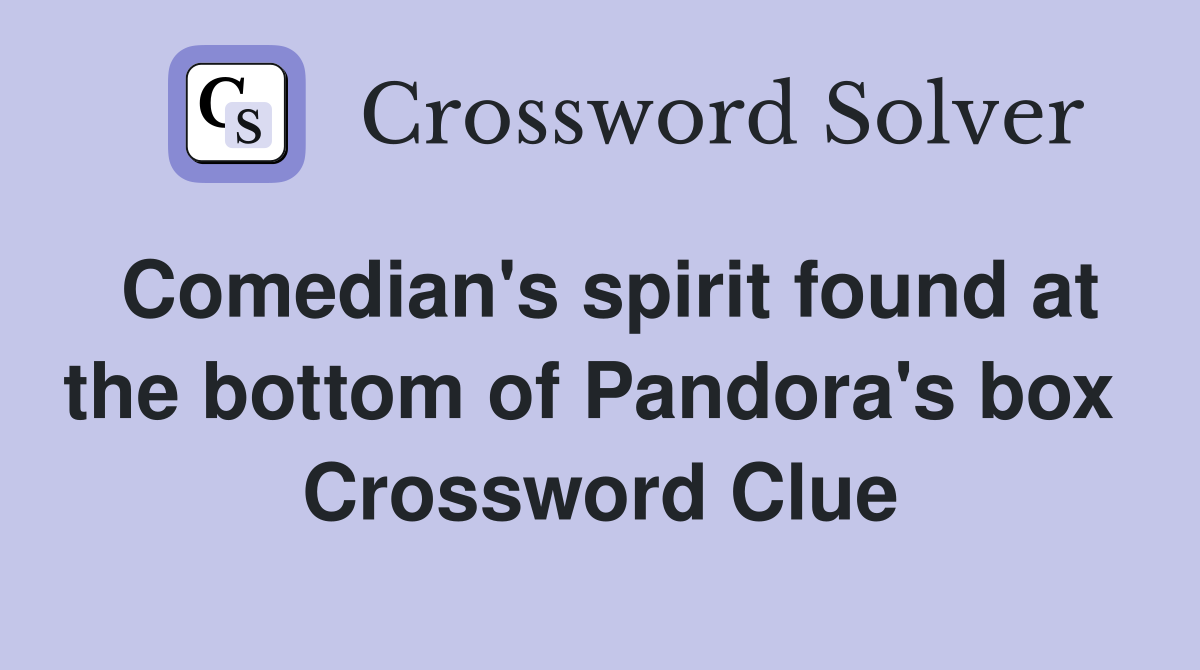Comedian's spirit found at the bottom of Pandora's box  Crossword Clue