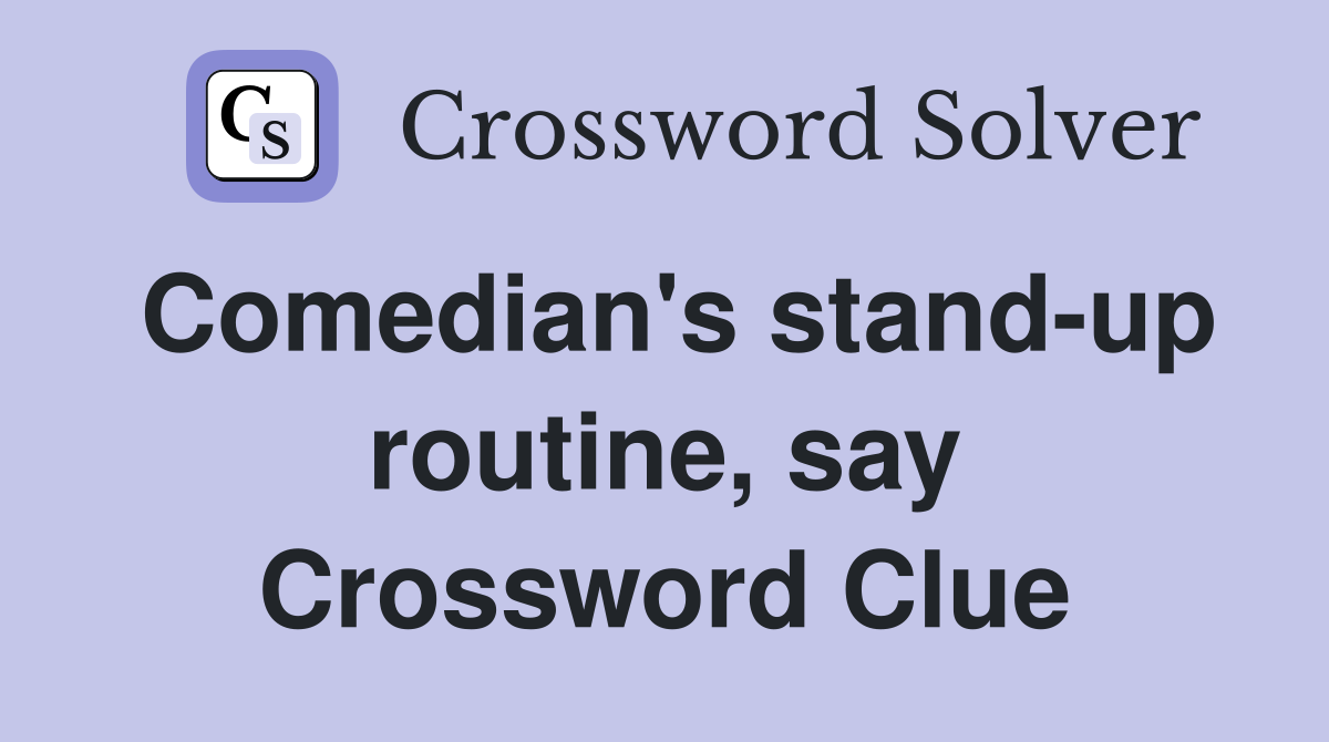 Comedian's stand-up routine, say Crossword Clue