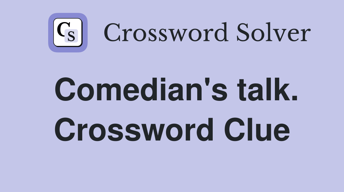 Comedian's talk. Crossword Clue