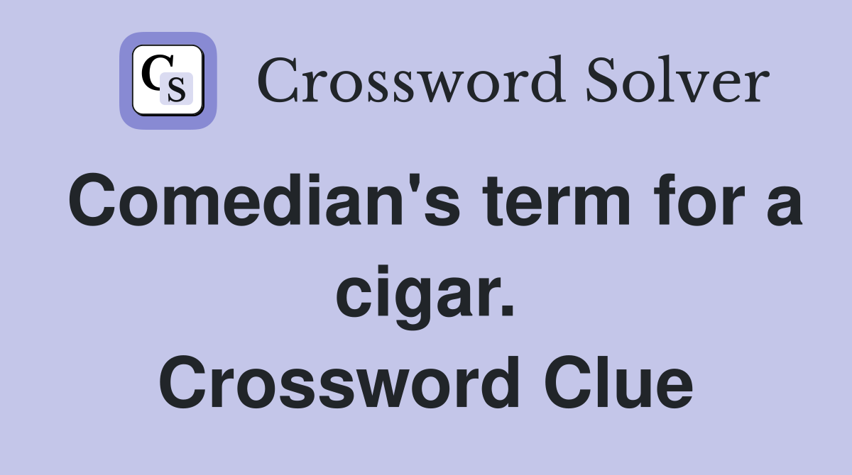 Comedian's term for a cigar. Crossword Clue