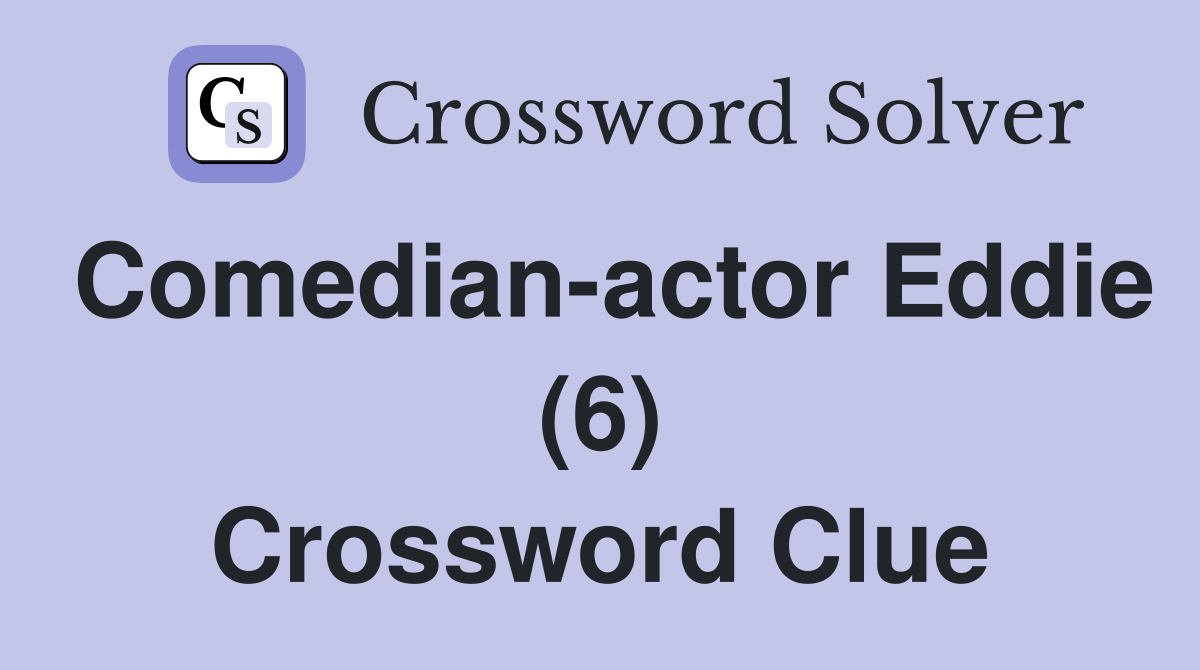Comedian-actor Eddie (6) Crossword Clue