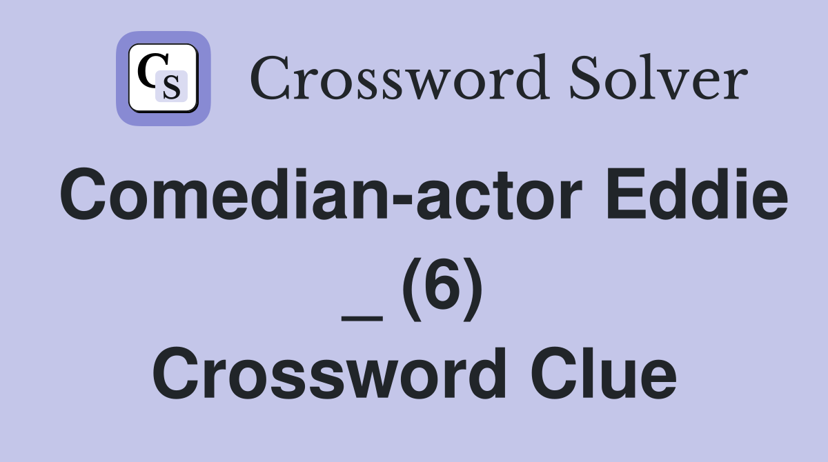 Comedian-actor Eddie _ (6) Crossword Clue