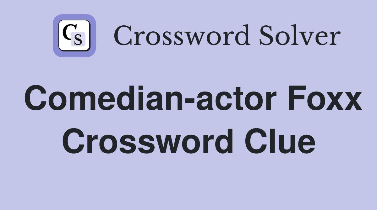 Comedian-actor Foxx Crossword Clue
