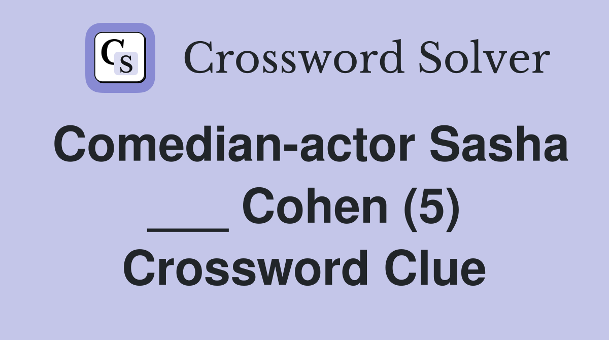 Comedian-actor Sasha ___ Cohen (5) Crossword Clue