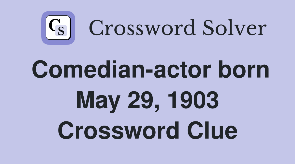 Comedian-actor born May 29, 1903 Crossword Clue