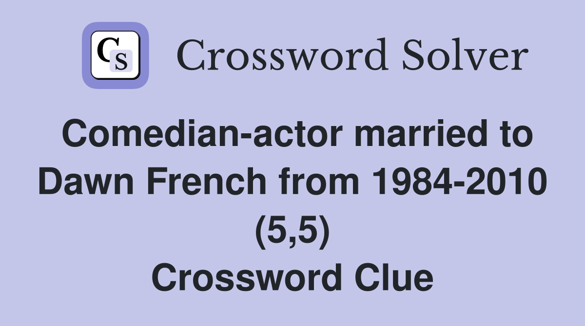 Comedian-actor married to Dawn French from 1984-2010 (5,5) Crossword Clue
