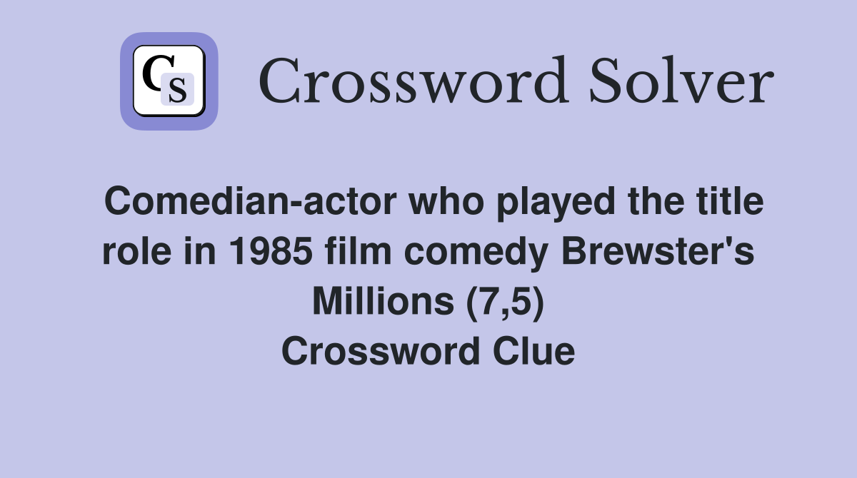 Comedian-actor who played the title role in 1985 film comedy Brewster's Millions (7,5) Crossword Clue