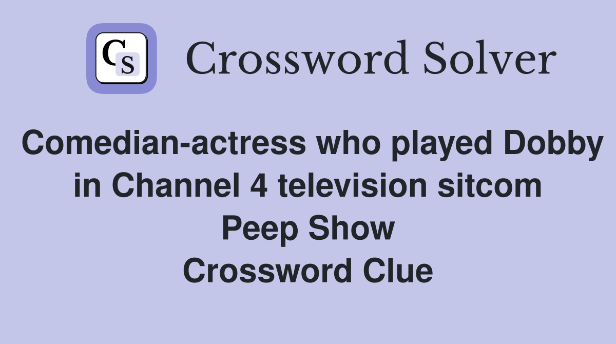 Comedian-actress who played Dobby in Channel 4 television sitcom Peep Show Crossword Clue