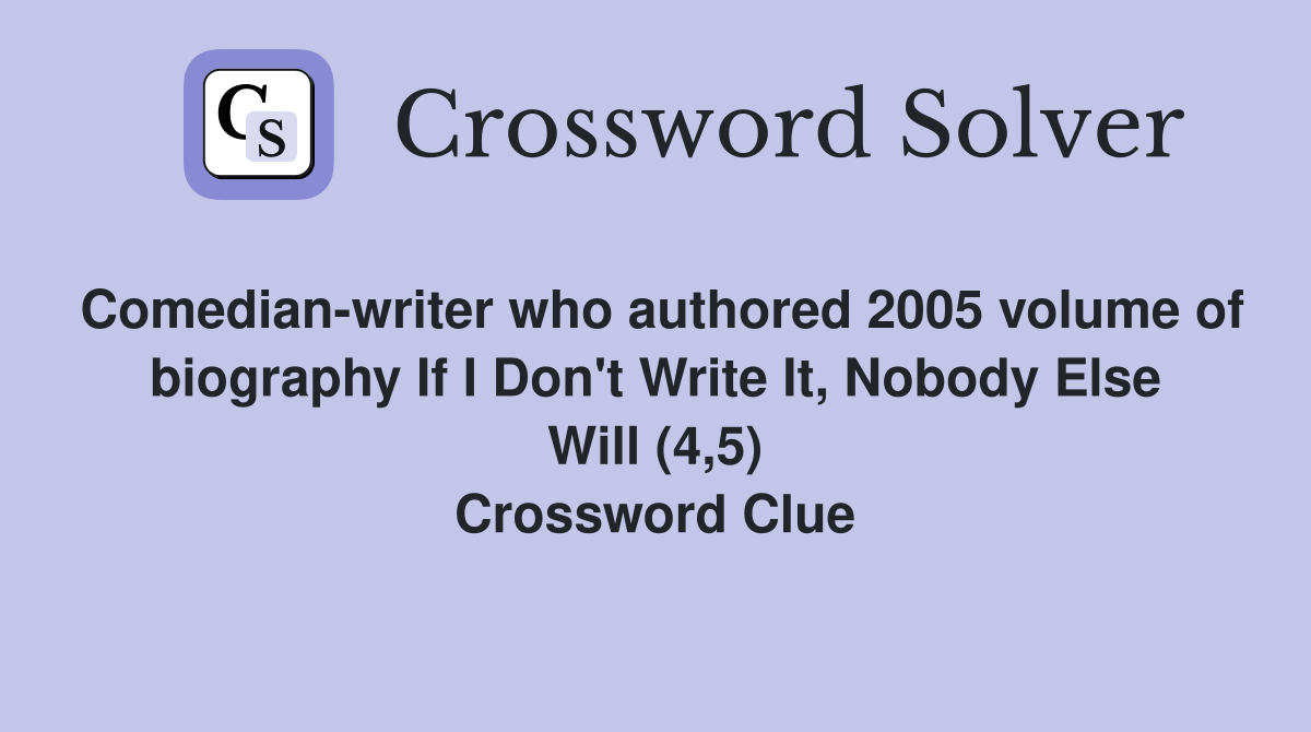 Comedian-writer who authored 2005 volume of biography If I Don't Write It, Nobody Else Will (4,5) Crossword Clue
