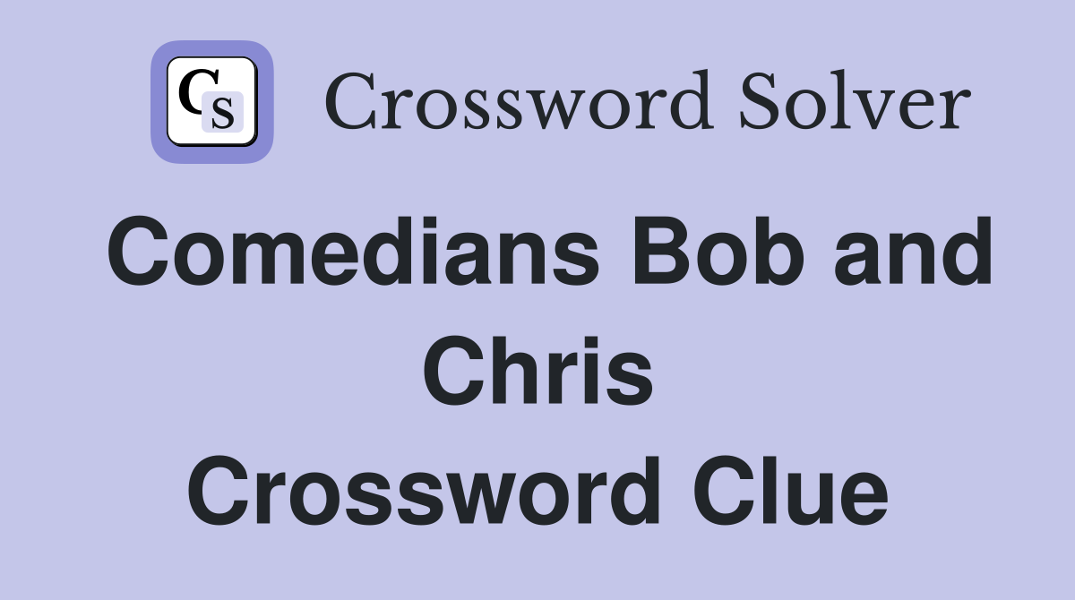 Comedians Bob and Chris Crossword Clue