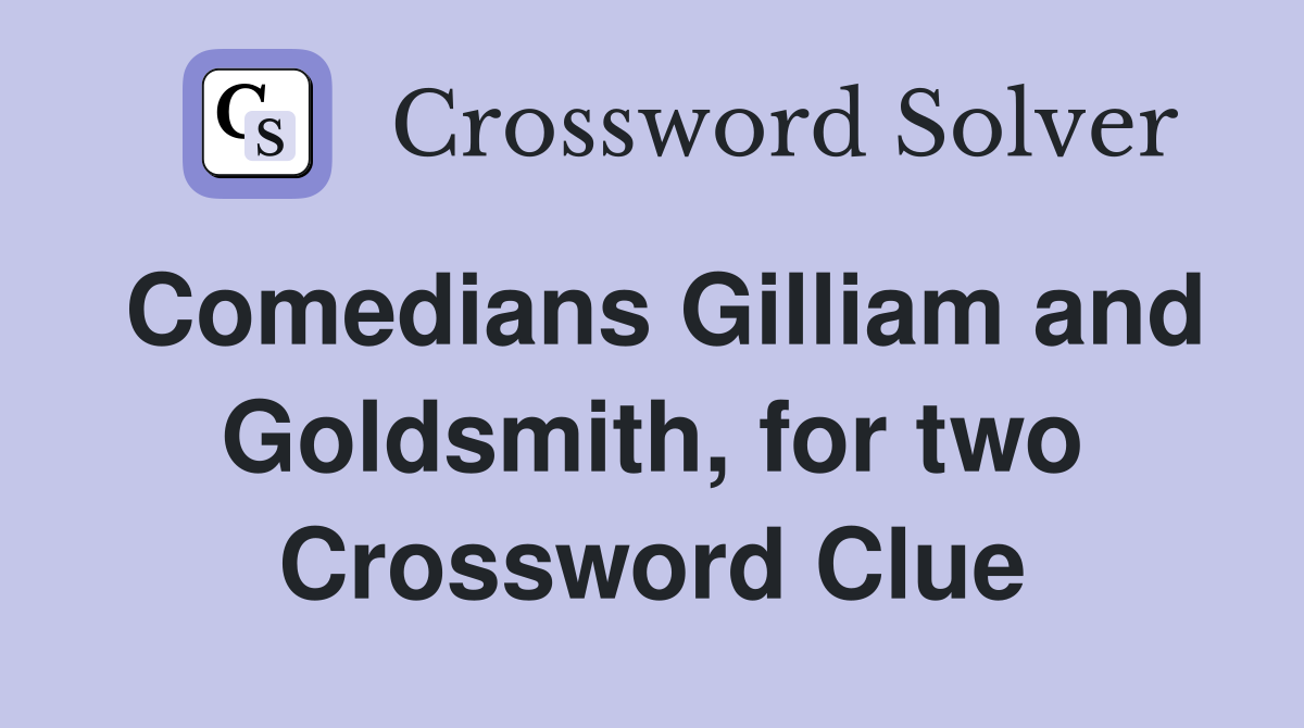 Comedians Gilliam and Goldsmith, for two Crossword Clue