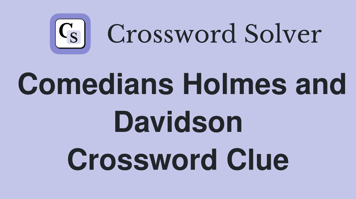 Comedians Holmes and Davidson Crossword Clue
