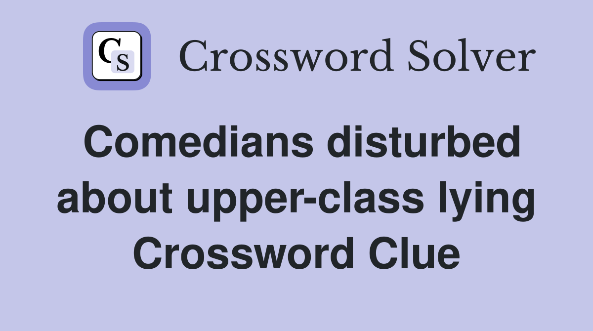 Comedians disturbed about upper-class lying Crossword Clue