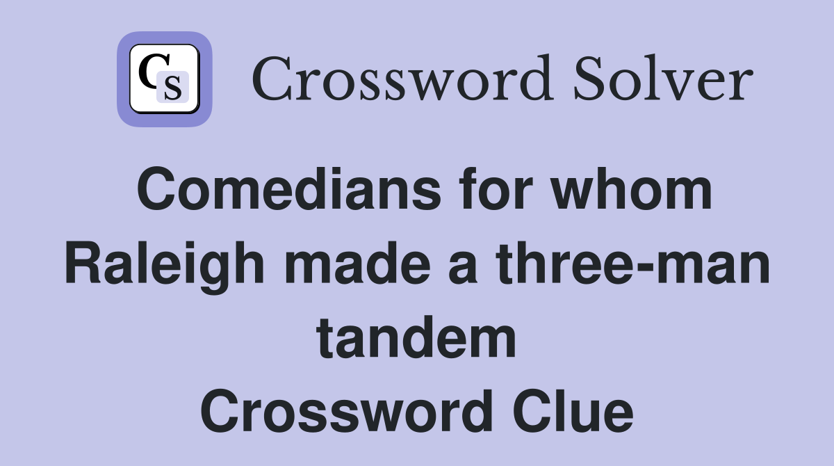 Comedians for whom Raleigh made a three-man tandem Crossword Clue