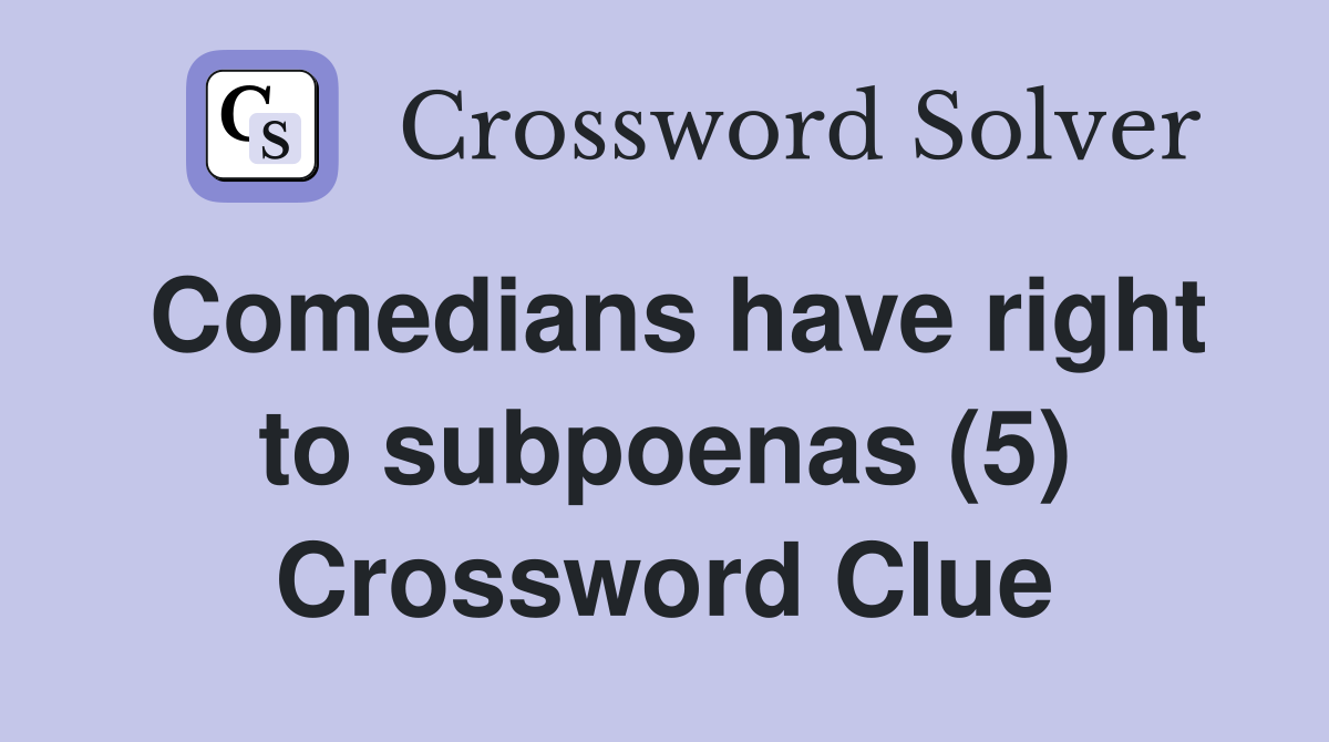 Comedians have right to subpoenas (5) Crossword Clue