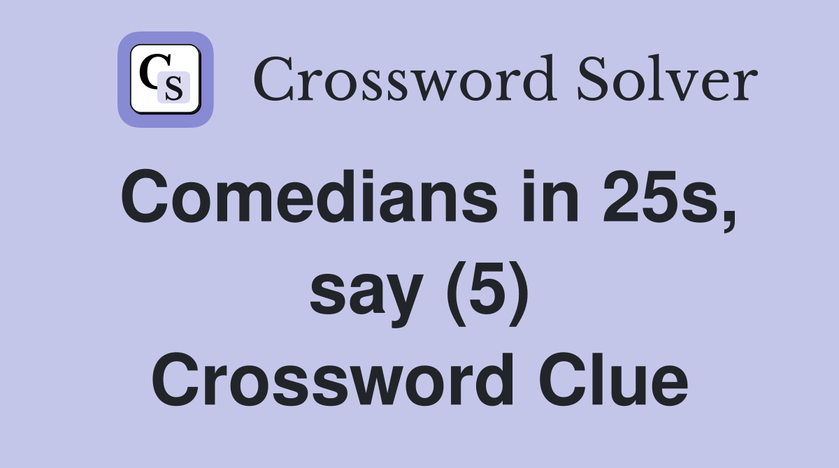 Comedians in 25s, say (5) Crossword Clue